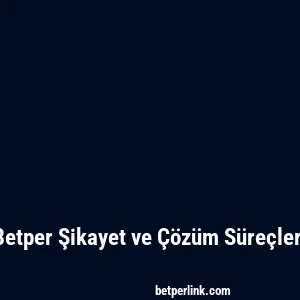 Betper Şikayet ve Çözüm Süreçleri